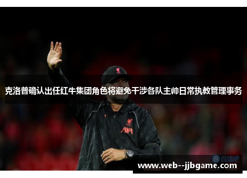克洛普确认出任红牛集团角色将避免干涉各队主帅日常执教管理事务 克洛普确认出任红牛集团角色将避免干涉各队主帅日常执教管理事务