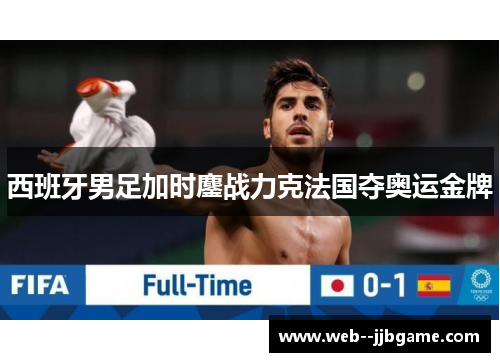 西班牙男足加时鏖战力克法国夺奥运金牌