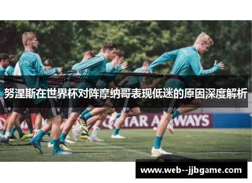 努涅斯在世界杯对阵摩纳哥表现低迷的原因深度解析
