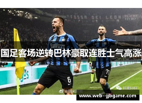 国足客场逆转巴林豪取连胜士气高涨 国足客场逆转巴林豪取连胜士气高涨