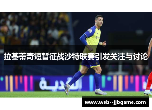 拉基蒂奇短暂征战沙特联赛引发关注与讨论