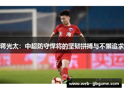 蒋光太：中超防守悍将的坚韧拼搏与不懈追求