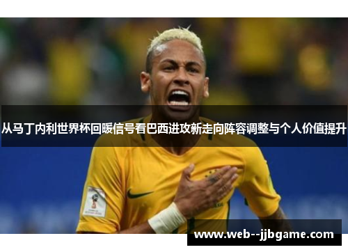 从马丁内利世界杯回暖信号看巴西进攻新走向阵容调整与个人价值提升