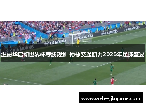 温哥华启动世界杯专线规划 便捷交通助力2026年足球盛宴 温哥华启动世界杯专线规划 便捷交通助力2026年足球盛宴